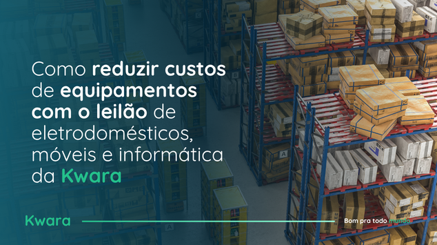 Como reduzir custos de equipamentos com o leilão de eletrodomésticos, móveis e informática da Kwara