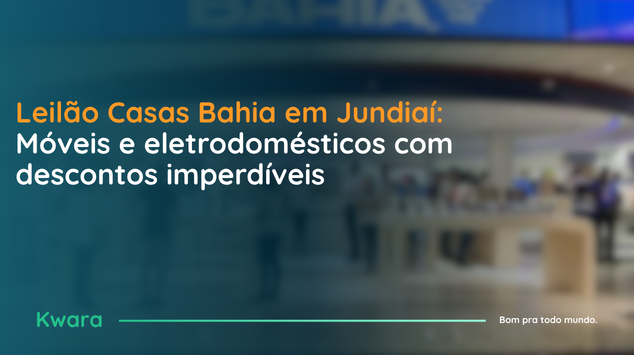 Leilão Casas Bahia em Jundiaí: Móveis e eletrodomésticos com descontos imperdíveis