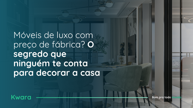 Móveis de luxo com preço de fábrica? O segredo que ninguém te conta para decorar a casa