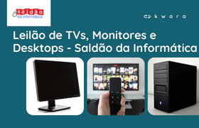Leilão de TVs, Desktops e Monitores - Saldão da Informática