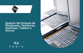 Leilão Queima de Estoque de Notebooks, Monitores, Desktops, Tablets e Outros